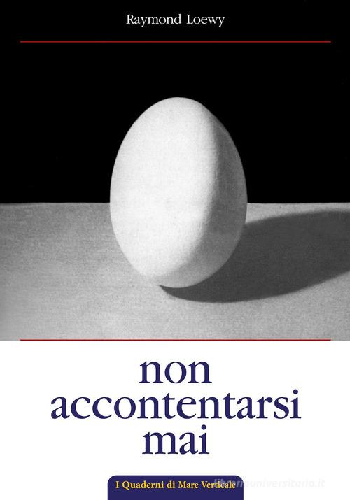Libreriauniversitaria Non accontentarsi mai. L'autobiografia di Raymond Loewy maestro del design industriale