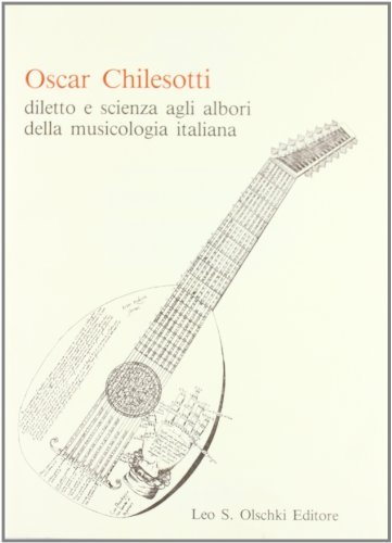 Libreriauniversitaria Oscar Chilesotti. Diletto e scienza agli albori della musicologia italiana. Studi e ricerche