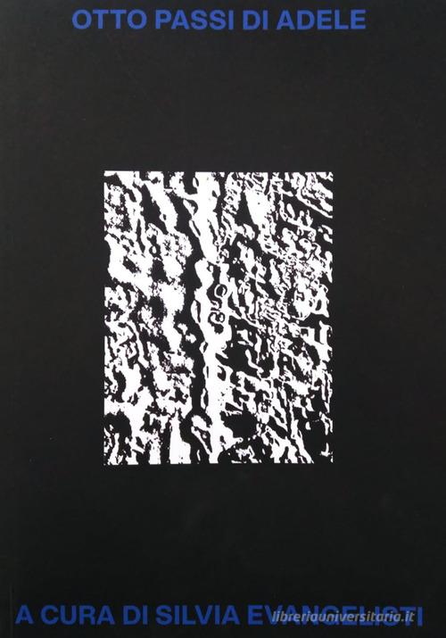 Libreriauniversitaria Otto Passi Di Adele. Sette Artisti E Una Curatrice Per Adele Cappelli. Ediz. Illustrata
