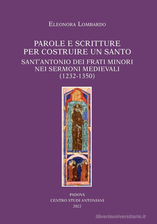 Libreriauniversitaria Parole e scritture per costruire un santo. Sant'Antonio dei frati minori nei sermoni medievali (1232-1350)