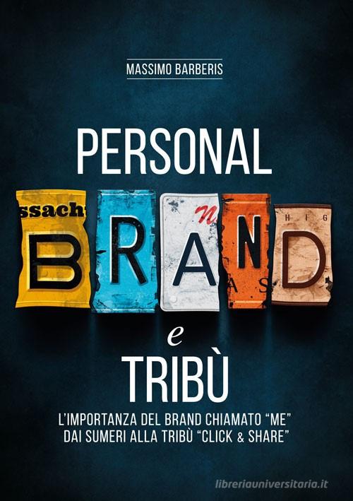 Libreriauniversitaria Personal brand e tribù. L'importanza del brand chiamato «me» dai sumeri alla tribù «click & share». Ediz. per la scuola