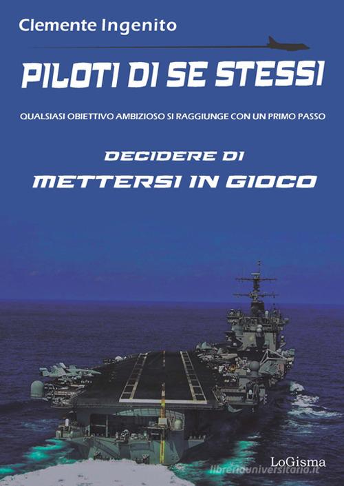 Libreriauniversitaria Piloti di se stessi. Qualsiasi obiettivo ambizioso si raggiunge con un primo passo: decidere di mettersi in gioco