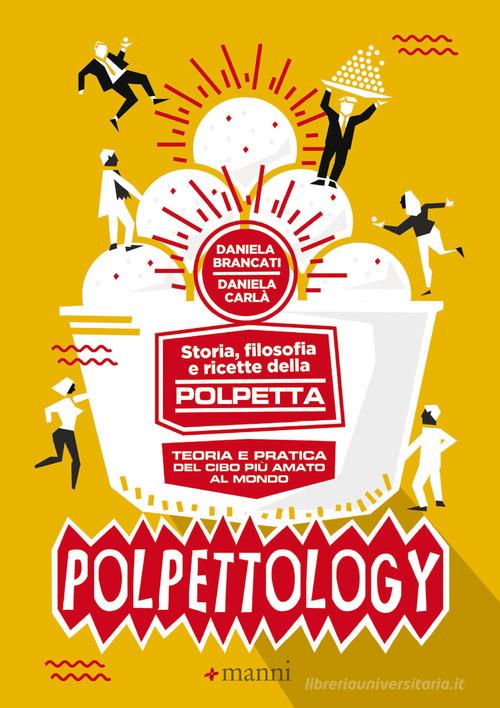 Libreriauniversitaria Polpettology. Storia filosofia e ricette della polpetta. Teoria e pratica del cibo più amato al mondo