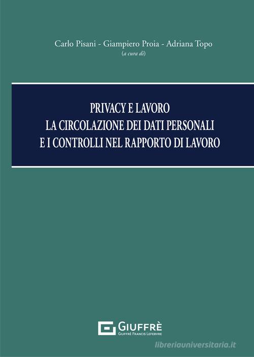 Libreriauniversitaria Privacy e lavoro. La circolazione dei dati personali e i controlli nel rapporto di lavoro