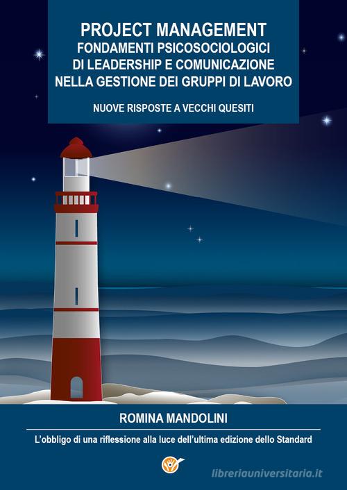 Libreriauniversitaria Project management. Fondamenti psicosociologici di leadership e comunicazione nella gestione dei gruppi di lavoro. Nuove risposte a vecchi quesiti. L'obbligo di una