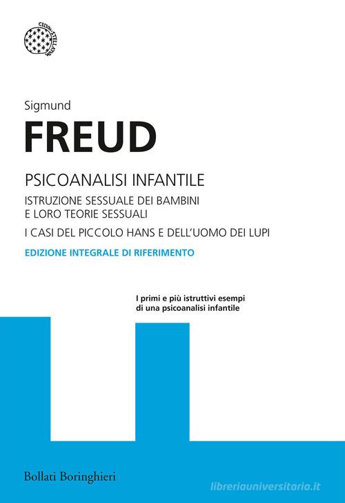 Libreriauniversitaria Psicoanalisi infantile. Istruzione sessuale dei bambini e loro teorie sessuali. I casi del piccolo Hans e dell'uomo dei lupi. Ediz. integrale