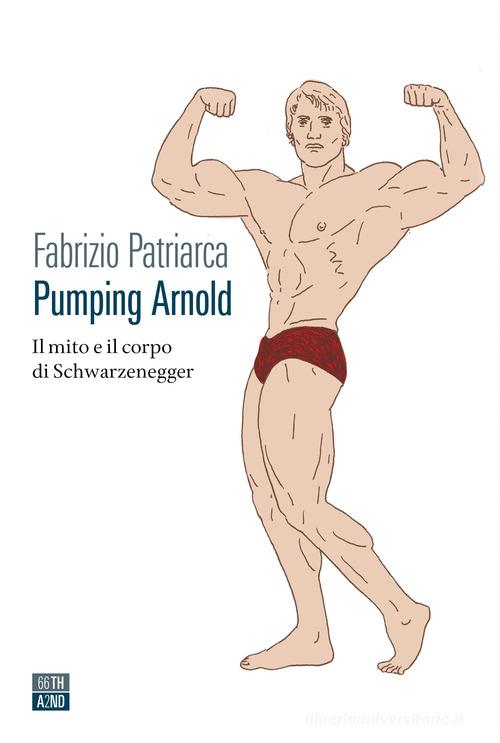 Libreriauniversitaria Pumping Arnold. Il mito e il corpo di Schwarzenegger
