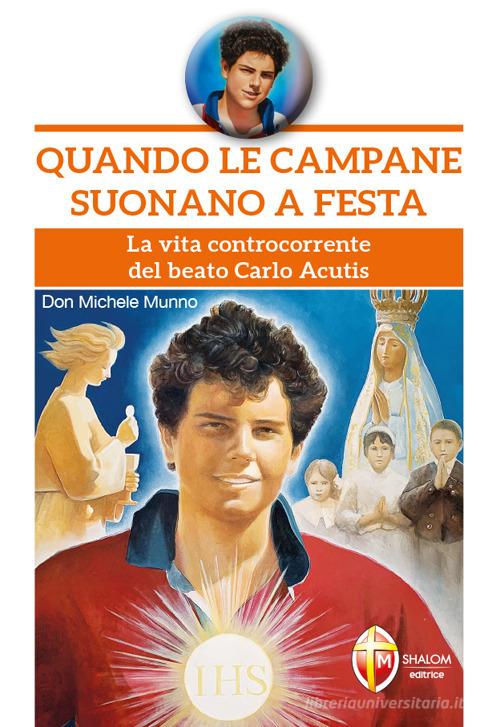 Libreriauniversitaria Quando le campane suonano a festa. La vita controcorrente del beato Carlo Acutis
