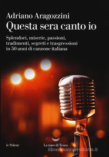 Libreriauniversitaria Questa sera canto io. Splendori miserie passioni tradimenti segreti e trasgressioni in 50 anni di canzone italiana