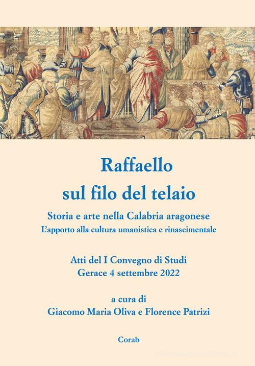 Libreriauniversitaria Raffaello sul filo del telaio. Storia e arte nella Calabria aragonese. L'apporto alla cultura umanistica e rinascimentale. Atti del I Convegno di Studi (Gerace 4 se