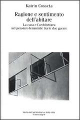 Libreriauniversitaria Ragione e sentimento dell'abitare. La casa e l'architettura nel pensiero femminile tra le due guerre