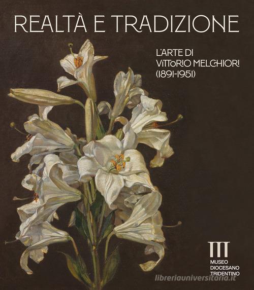 Libreriauniversitaria Realtà e tradizione. L'arte di Vittorio Melchiori (1891-1951). Catalogo della mostra (Museo Diocesano Tridentino). Ediz. a colori