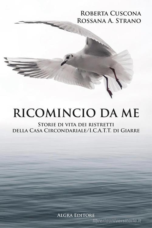 Libreriauniversitaria Ricomincio da me. Storie di vita dei ristretti della Casa Circondariale/I.C.A.T.T. di Giarre