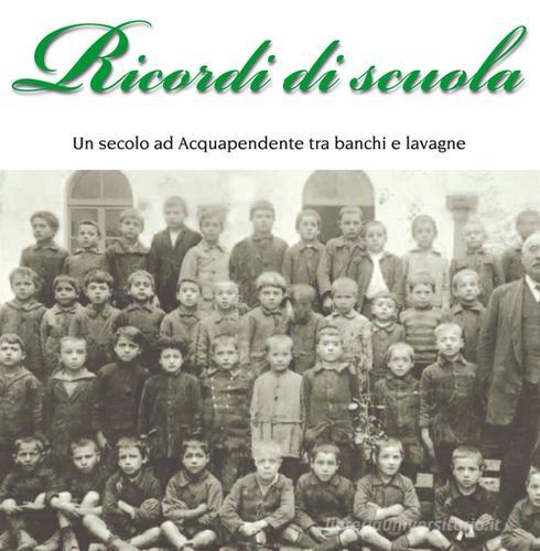 Libreriauniversitaria Ricordi di scuola. Un secolo ad Acquapendente tra banchi e lavagne