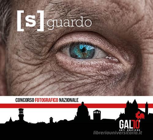 Libreriauniversitaria [S]guardo. Concorso fotografico nazionale. 70 anni di Gallo Arti Grafiche. Ediz. illustrata