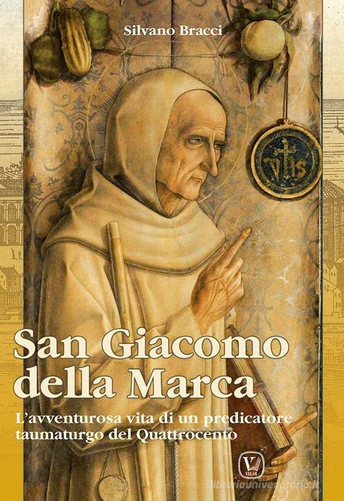 Libreriauniversitaria San Giacomo Della Marca. L'avventurosa vita di un predicatore taumaturgo del Quattrocento