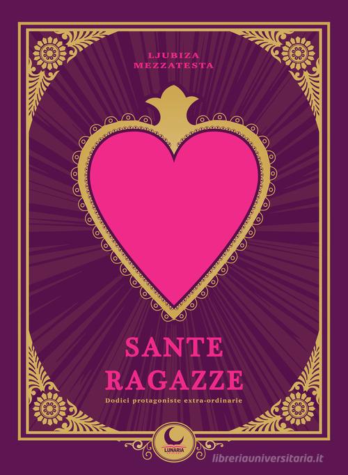 Libreriauniversitaria Sante ragazze. Dodici protagoniste extra-ordinarie