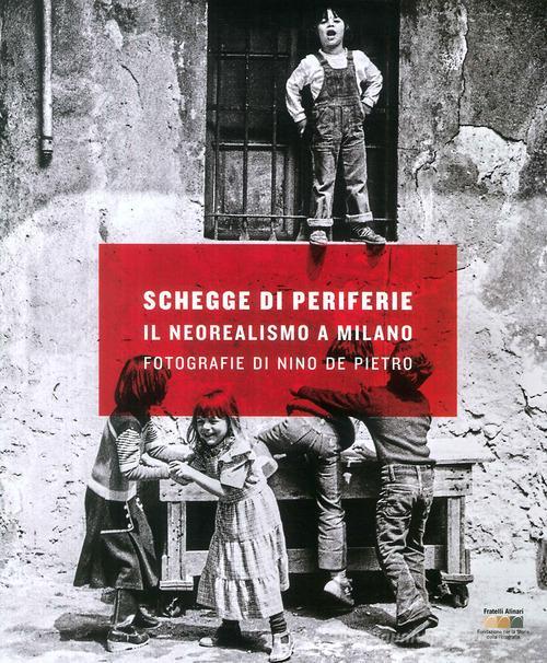 Libreriauniversitaria Schegge di periferie. Il neorealismo a Milano. Fotografie di Nino De Pietro