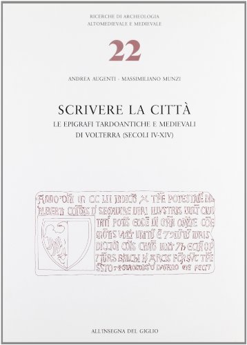 Libreriauniversitaria Scrivere la città. Le epigrafi tardoantiche e medievali di Volterra (secc. IV-XIV)