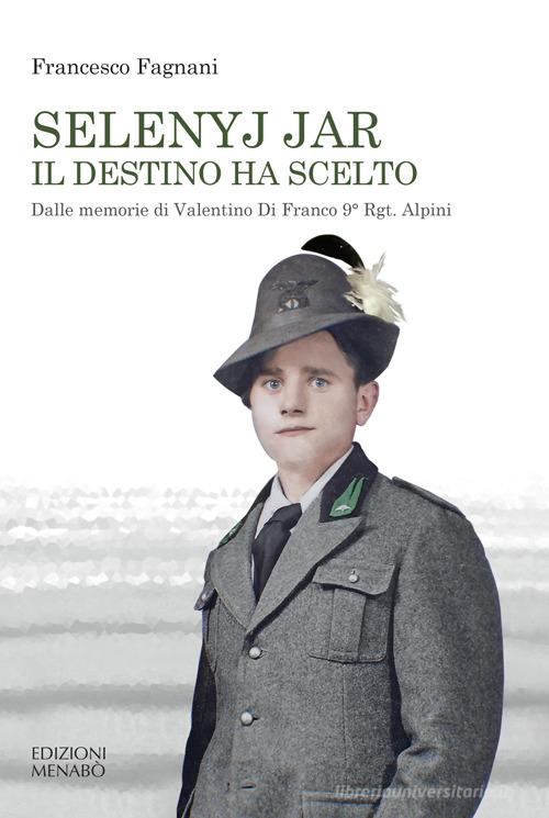 Libreriauniversitaria Selenyj Jar. Il destino ha scelto. Dalle memorie di Valentino Di Franco 9° Rgt. Alpini