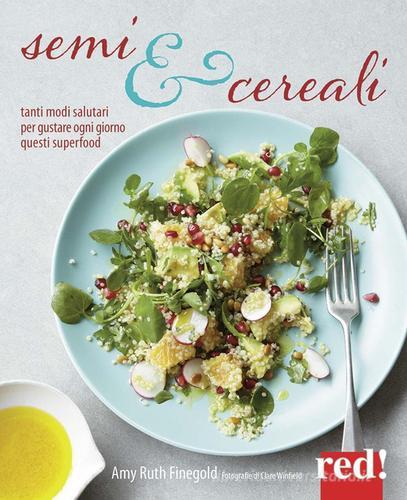 Libreriauniversitaria Semi e cereali. Tanti modi salutari per gustarli ogni giorno