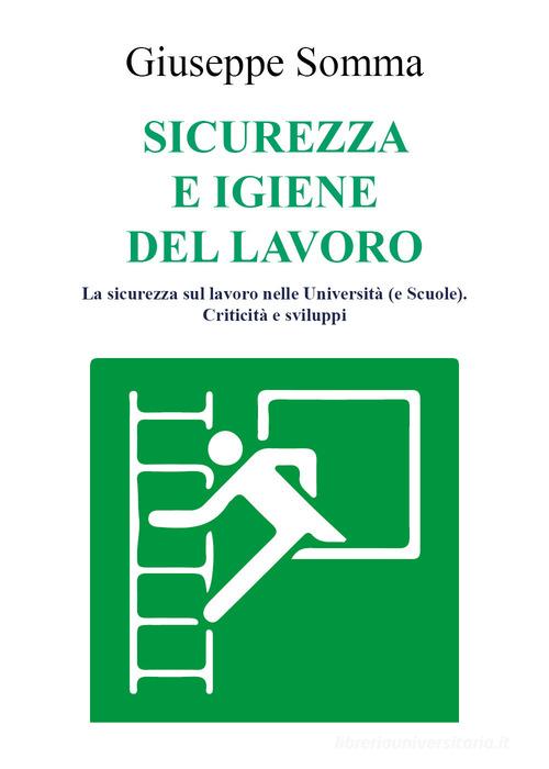Libreriauniversitaria Sicurezza e igiene del lavoro. La sicurezza sul lavoro nelle Università (e scuole). Criticità e sviluppi