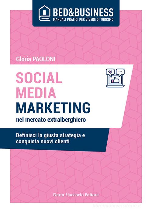 Libreriauniversitaria Social media marketing nel mercato extra alberghiero. Definisci la giusta strategia e conquista nuovi clienti