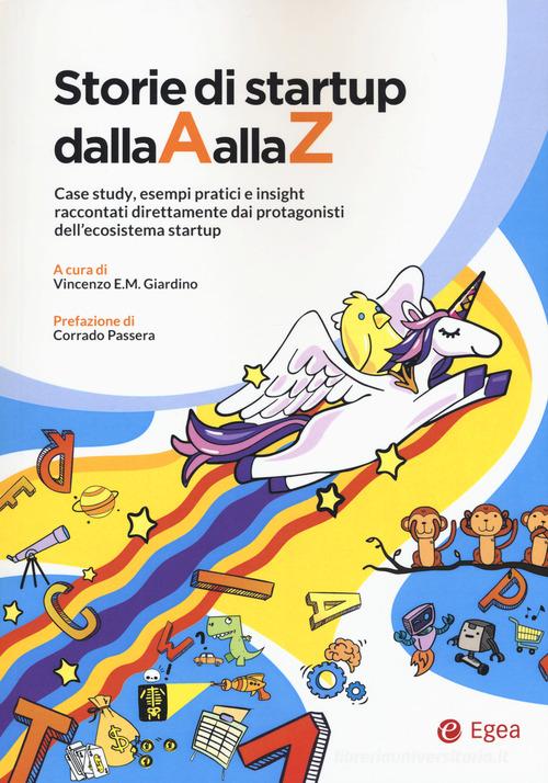 Libreriauniversitaria Storie di startup dalla A alla Z. Case study esempi pratici e insight raccontati direttamente dai protagonisti dell'ecosistema startup