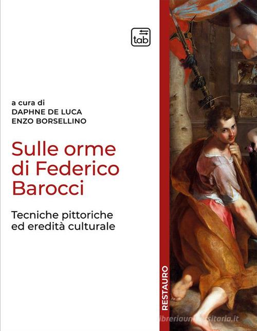 Libreriauniversitaria Sulle orme di Federico Barocci. Tecniche pittoriche ed eredità culturale