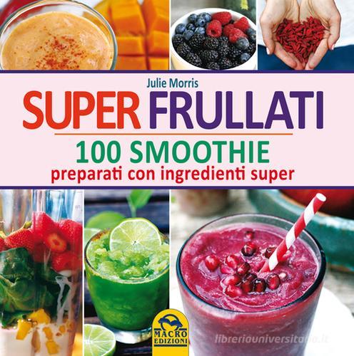 Libreriauniversitaria Super Frullati. 10 Smoothie Preparati Con Ingredienti Super