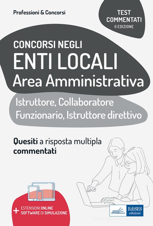 Libreriauniversitaria Test commentati per i concorsi negli enti locali area amministrativa. Quesiti a risposta multipla commentati. Profili di collaboratore professionale istruttore ist