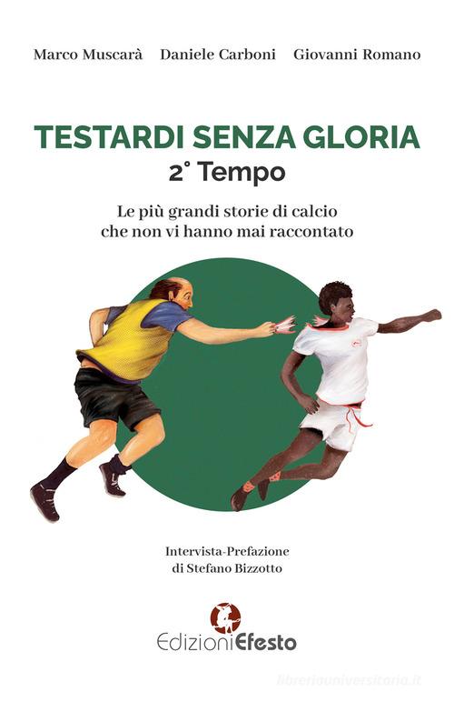 Libreriauniversitaria Testardi senza gloria. Le più grandi storie di calcio che non vi hanno mai raccontato. 2° tempo