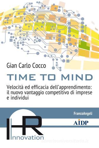 Libreriauniversitaria Time to mind. Velocità ed efficacia dell'apprendimento: il nuovo vantaggio competitivo di imprese e individui