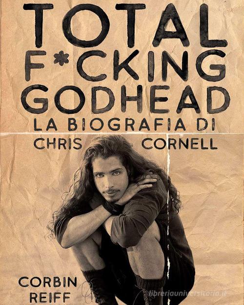 Libreriauniversitaria Total f*cking godhead. La biografia di Chris Cornell