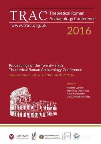 Libreriauniversitaria TRAC 2016. Proceedings of the Twenty-Sixth Theoretical Roman Archaeology Conference. (Rome 16th-19th March 2016). Nuova ediz