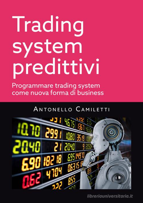 Libreriauniversitaria Trading system predittivi. Programmare trading system come nuova forma di business