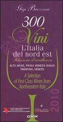 Libreriauniversitaria Trecento vini. L'Italia del Nord Est. Selezione d'eccellenza Alto Adige Friuli Venezia Giulia Trentino Veneto. Ediz. italiana e inglese