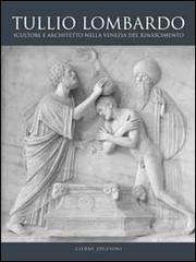 Libreriauniversitaria Tullio Lombardo. Architetto e scultore nella Venezia del Rinascimento. Ediz. illustrata