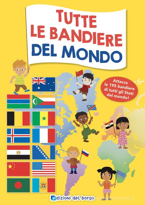 Libreriauniversitaria Tutte le bandiere del mondo. Attacca le 195 bandiere di tutti gli Stati del mondo. Ediz. a colori