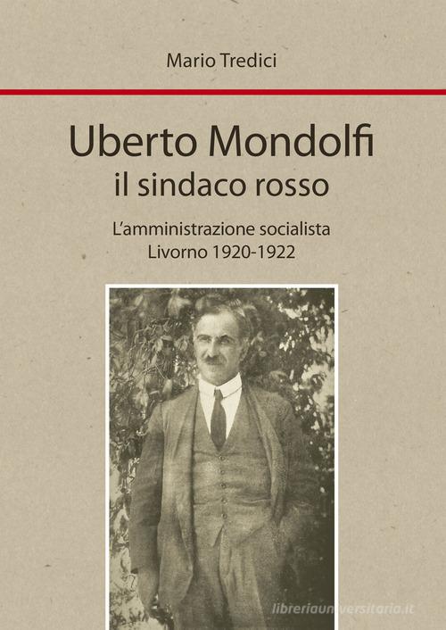Libreriauniversitaria Uberto Mondolfi il sindaco rosso. L'amministrazione socialista Livorno 1920-1922