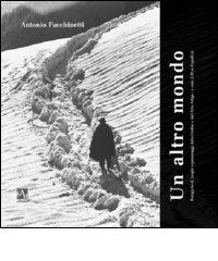 Libreriauniversitaria Un altro mondo. Fotografie di luoghi e personaggi delle Orobie e dell'Alto Adige. Ediz. illustrata