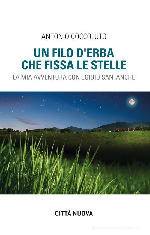 Libreriauniversitaria Un filo d'erba che fissa le stelle. La mia avventura con Egidio Santanchè