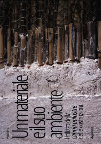 Libreriauniversitaria Un materiale e il suo ambiente. Utilizzo della canna palustre nelle costruzioni. Ediz. illustrata