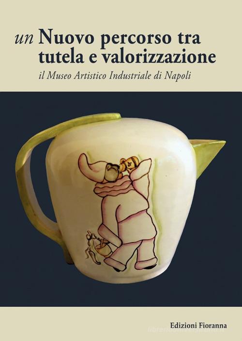 Libreriauniversitaria Un nuovo percorso tra tutela e valorizzazione. Il Museo Artistico Industriale di Napoli