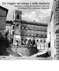 Libreriauniversitaria Un viaggio nel tempo e nella memoria. Magione e i luoghi del Trasimeno nelle foto di Girolamo Tilli e Giuseppe Giugliarelli