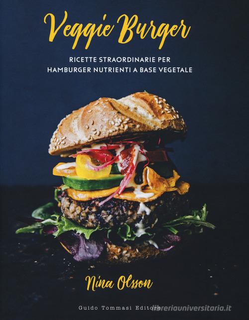 Libreriauniversitaria Veggie burger. Ricette straordinarie per hamburger nutrienti a base vegetale