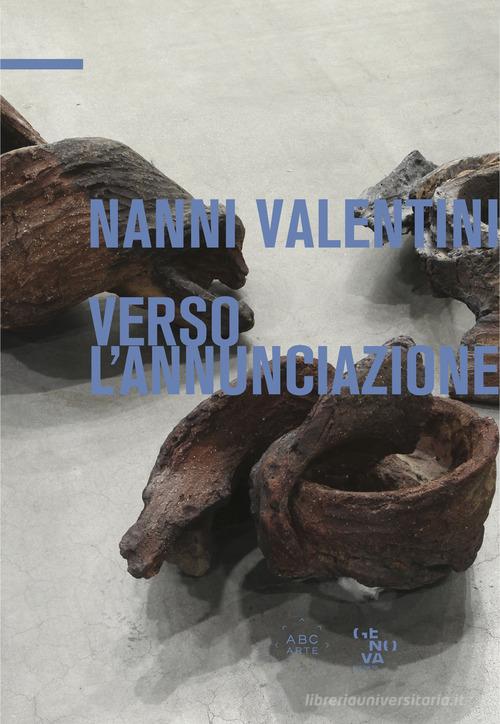 Libreriauniversitaria Verso l'Annunciazione. Nanni Valentini. Gli anni ultimi. Ediz. italiana e inglese