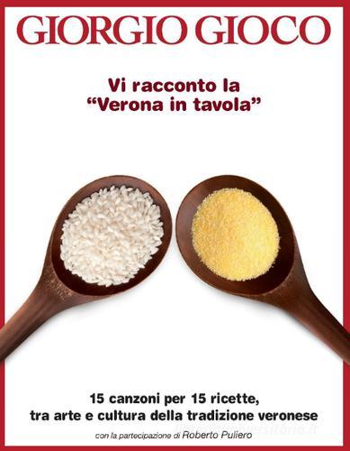 Libreriauniversitaria Vi racconto la «Verona in tavola». 15 canzoni per 15 ricette tra arte e cultura della tradizione veronese. Con CD Audio