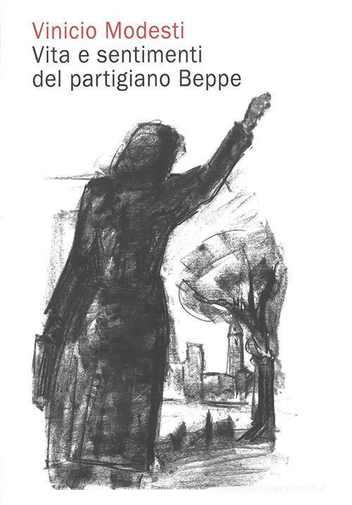 Libreriauniversitaria Vinicio Modesti. Vita e sentimenti del partigiano Beppe. Nuova ediz
