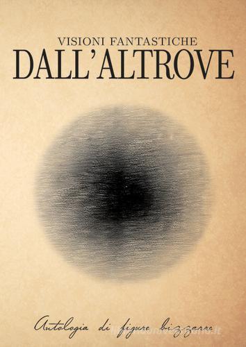 Libreriauniversitaria Visioni fantastiche dall'altrove. Antologia di figure bizzarre